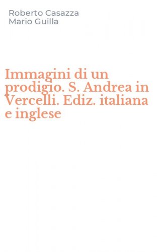 Immagini di un prodigio. S. Andrea in Vercelli. Ediz. italiana e inglese