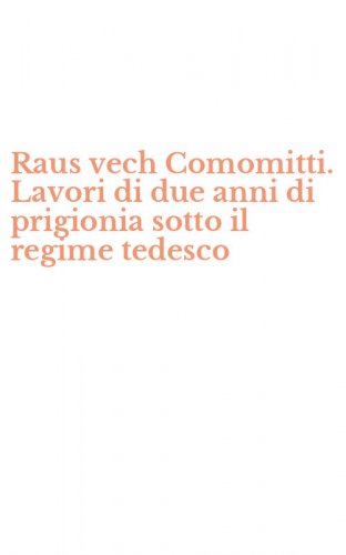 Raus vech Comomitti. Lavori di due anni di prigionia sotto il regime tedesco
