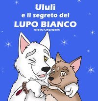 Ulul&igrave; e il segreto del Lupo Bianco