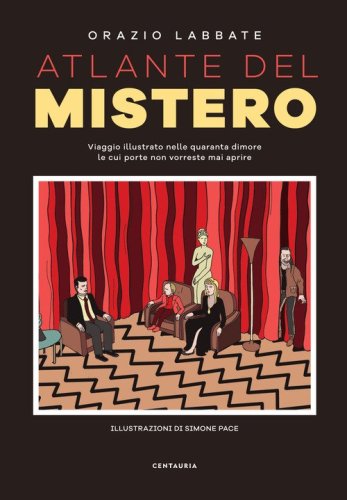 Atlante del mistero. Viaggio illustrato nelle quaranta dimore le cui porte non vorreste mai aprire