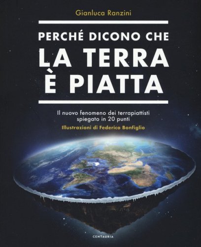 Perch&eacute; dicono che la terra &egrave; piatta. Il nuovo fenomeno dei terrapiattisti spiegato in 20 punti