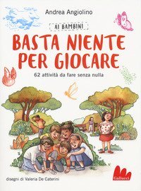Ai bambini basta niente per giocare. 62 attivit&agrave; da fare senza nulla
