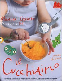 Il cucchiaino. Ricette per bambini dallo svezzamento ai primi anni, buone anche per mamma e pap&agrave;