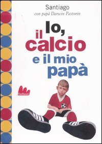 Io, il calcio e il mio pap&agrave;
