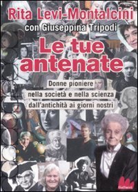 Le tue antenate. Donne pioniere nella societ&agrave; e nella scienza dall'antichit&agrave; ai giorni nostri