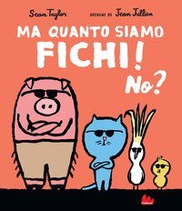 Ma quanto siamo fichi! No?