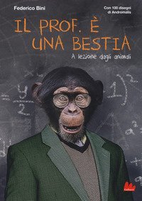 Il prof. &egrave; una bestia. A lezione dagli animali