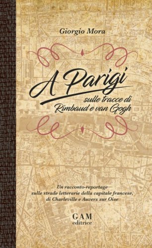 A Parigi sulle tracce di Rimbaud e Van Gogh. Un racconto-reportage sulle strade letterarie della capitale francese, di Charleville e Auvers sur Oise