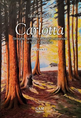 Carlotta. Streghe, fantasmi e luoghi misteriosi in Valle Camonica