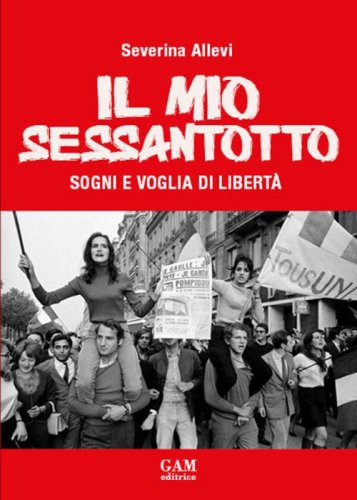 Il mio Sessantotto. Sogni e voglia di libert&agrave;