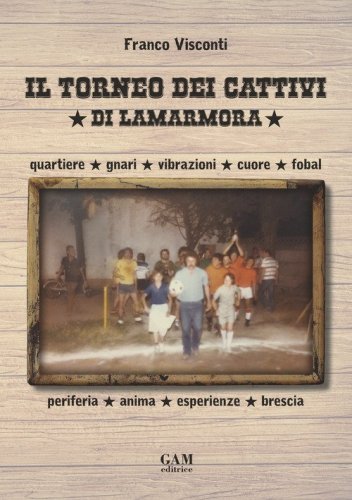 Il torneo dei cattivi di Lamarmora. Quartiere, gnari, vibrazioni, cuore, fobal, periferia, anima, esperienze, brescia