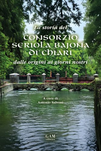 La storia del Consorzio Seriola Bajona di Chiari. Dalle origini ai giorni nostri