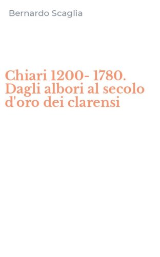 Chiari 1200-1780. Dagli albori al secolo d'oro dei clarensi