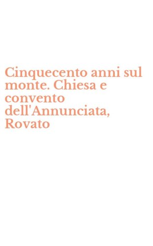 Cinquecento anni sul monte. Chiesa e convento dell'Annunciata, Rovato