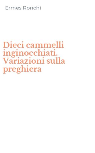 Dieci cammelli inginocchiati. Variazioni sulla preghiera