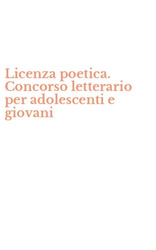 Licenza poetica. Concorso letterario per adolescenti e giovani