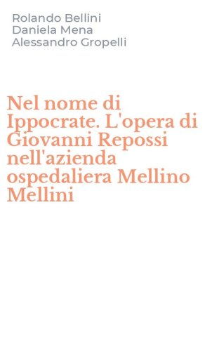 Nel nome di Ippocrate. L'opera di Giovanni Repossi nell'azienda ospedaliera Mellino Mellini