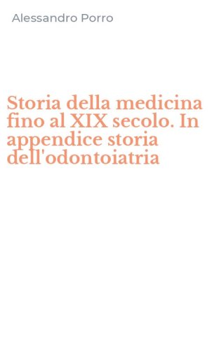 Storia della medicina fino al XIX secolo. In appendice storia dell'odontoiatria