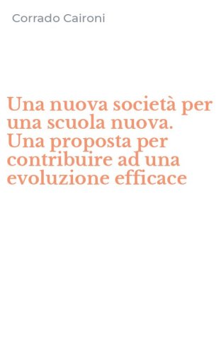 Una nuova societ&agrave; per una scuola nuova. Una proposta per contribuire ad una evoluzione efficace