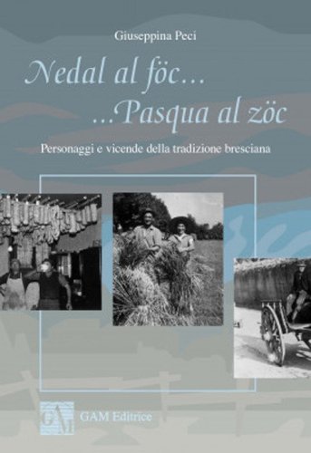 Nedal al f&ouml;c... Pasqua al z&ouml;c. Personaggi e vicende della tradizione bresciana