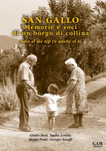 San Gallo. Memorie e voci di un borgo di collina. Ad&egrave;s el m&eacute; t&eacute;p l'&egrave; anche el t&ograve;