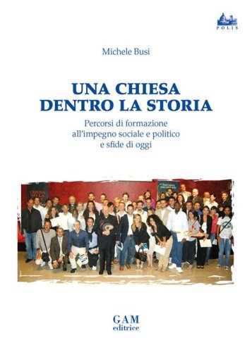 Una Chiesa dentro la storia. Percorsi di formazione all'impegno sociale e politico e sfide di oggi