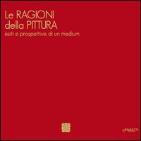 Le ragioni della pittura. Esiti e prospettive di un medium. Ediz. italiana e inglese - (LE)