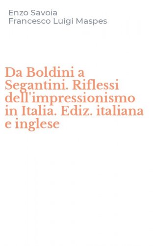 Da Boldini a Segantini. Riflessi dell'impressionismo in Italia. Ediz. italiana e inglese