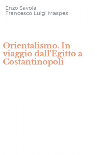 Orientalismo. In viaggio dall'Egitto a Costantinopoli