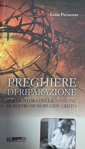 Preghiere di riparazione per ogni ora della Passione di Nostro Signore Ges&ugrave; Cristo