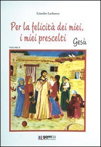 Per la felicit&agrave; dei miei, i miei prescelti. Ges&ugrave;