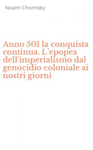 Anno 501 la conquista continua. L'epopea dell'imperialismo dal genocidio coloniale ai nostri giorni