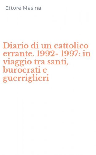 Diario di un cattolico errante. 1992-1997: in viaggio tra santi, burocrati e guerriglieri