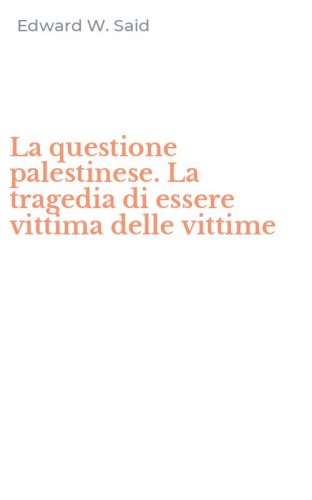 La questione palestinese. La tragedia di essere vittima delle vittime