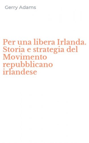 Per una libera Irlanda. Storia e strategia del Movimento repubblicano irlandese