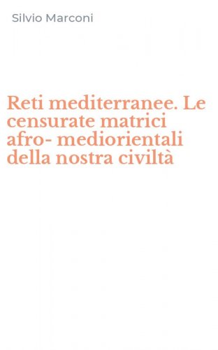Reti mediterranee. Le censurate matrici afro-mediorientali della nostra civilt&agrave;