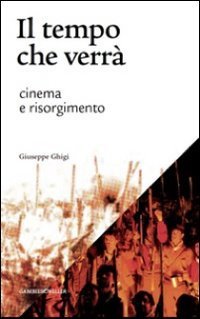 Il tempo che verr&agrave;. Cinema e Risorgimento. 1905-2011