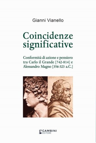 Coincidenze significative. Conformit&agrave; di azione e pensiero tra Carlo il Grande (742-814) e Alessandro Magno (356-323 a.C.)