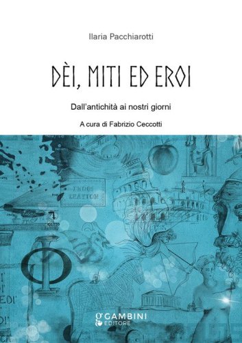 D&egrave;i, miti ed eroi. Dall'antichit&agrave; ai nostri giorni