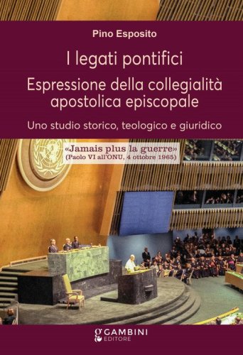 I legati pontifici. Espressione della collegialit&agrave; apostolica episcopale. Uno studio storico, teologico e giuridico