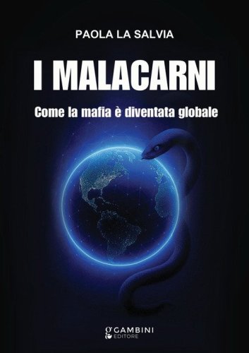 I malacarni. Come la mafia &egrave; diventata globale