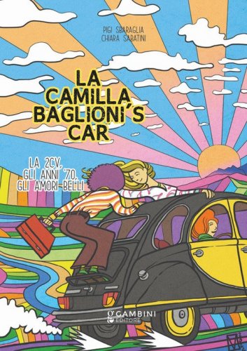 La Camilla Baglioni's car. La 2CV, gli anni '70, gli amori belli