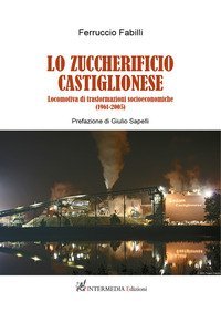 Lo zuccherificio castiglionese. Locomotiva di trasformazioni socieconomiche (1961-2005)