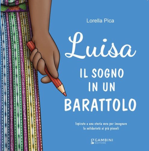 Luisa. Il sogno in un barattolo. Ispirato a una storia vera per insegnare la solidariet&agrave; ai pi&ugrave; piccoli