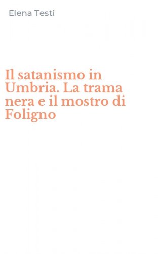 Il satanismo in Umbria. La trama nera e il mostro di Foligno