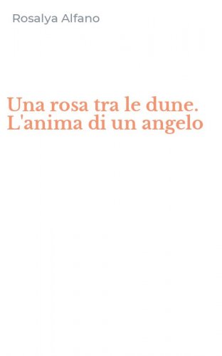 Una rosa tra le dune. L'anima di un angelo