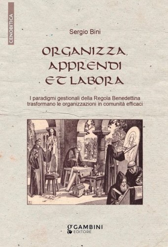 Organizza, apprendi et labora. I paradigmi gestionali della Regola Benedettina trasformano le organizzazioni in comunit&agrave; efficaci