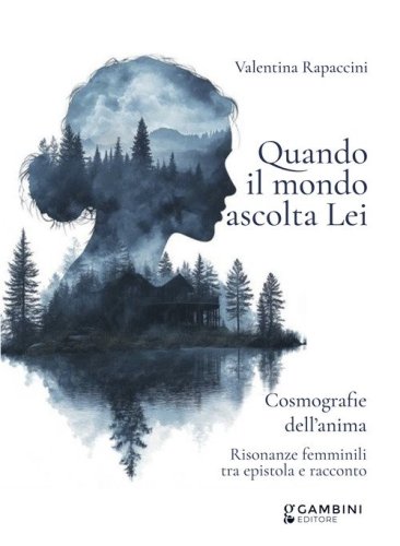 Quando il mondo ascolta Lei. Cosmografie dell'anima. Risonanze femminili tra epistola e racconto
