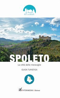 Spoleto. La citt&agrave; delle meraviglie. Guida turistica