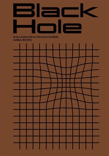 Black Hole. Arte e matericit&agrave; fra informe e invisibile